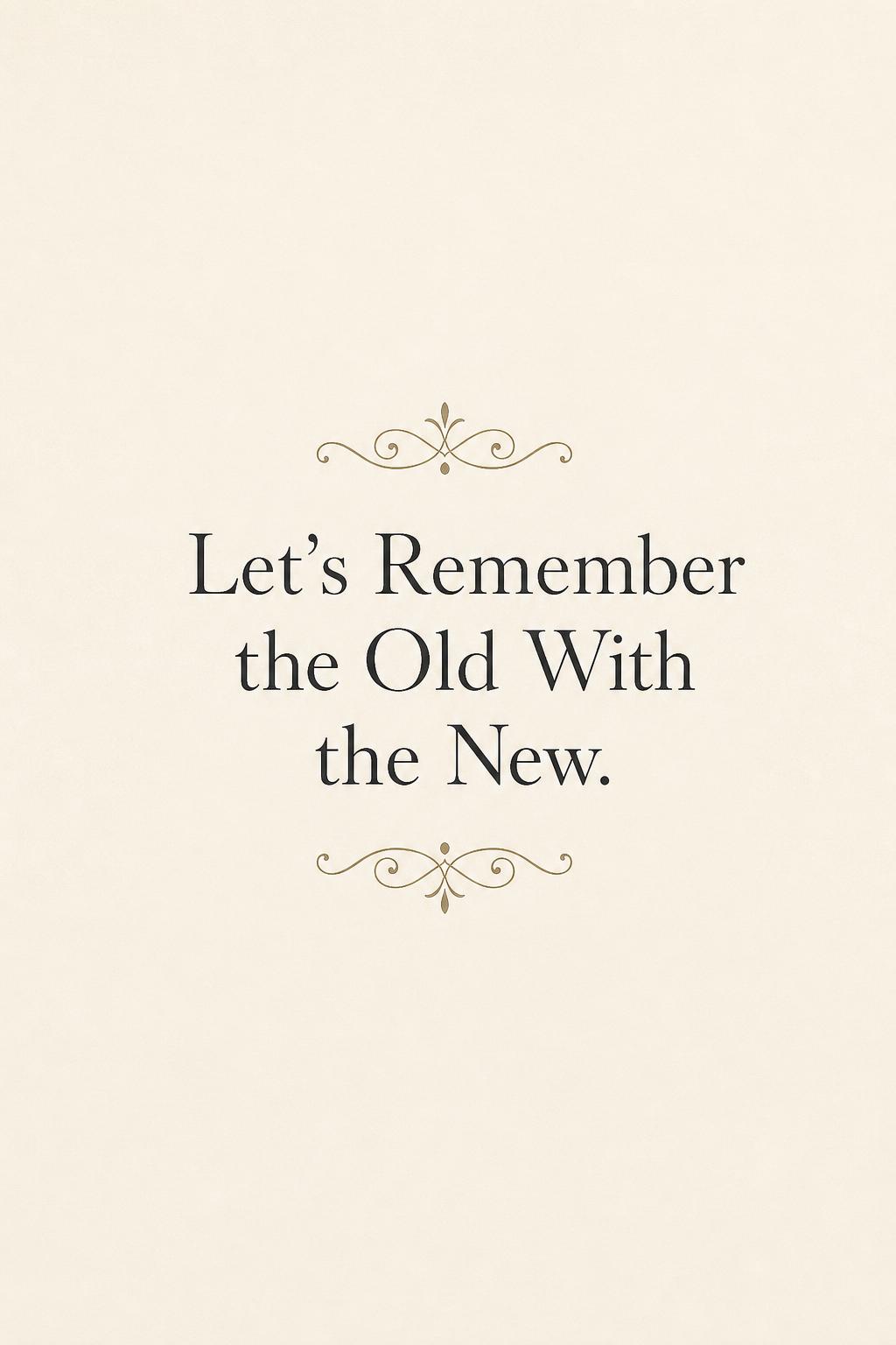 Inside of card - Let's Remember the Old With the New.